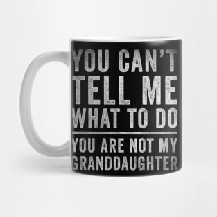 You can't tell me what to do, You're not my granddaughter Mug